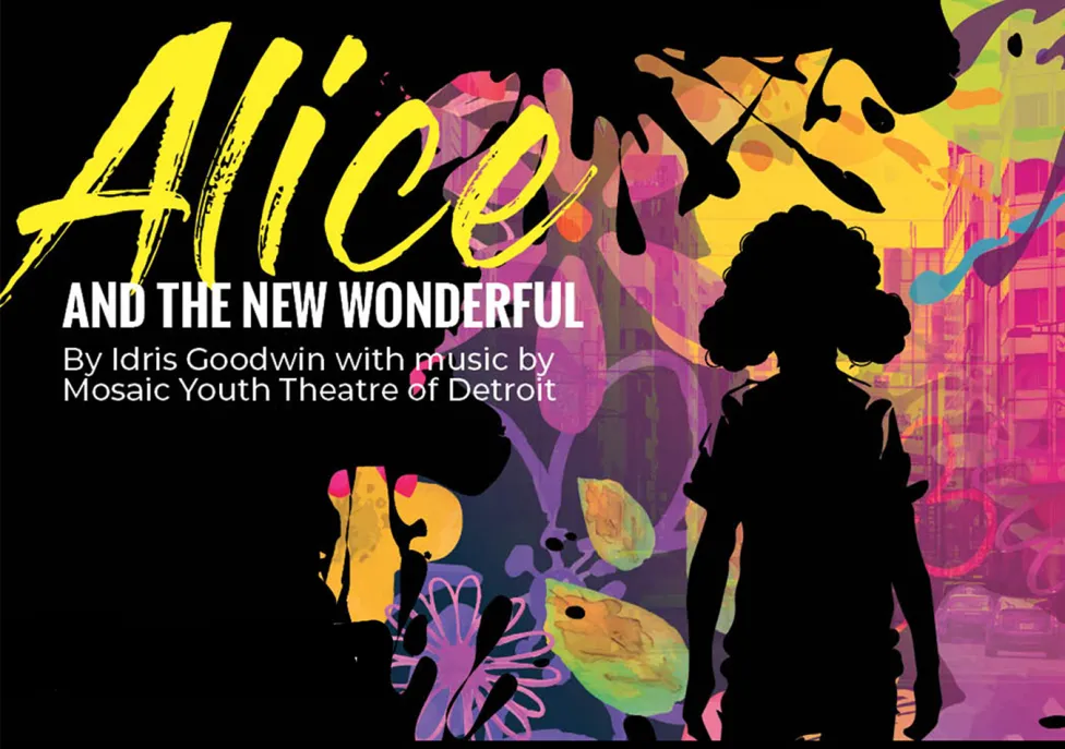 Text that reads "Alice and the New Wonderful by Idris Goodwin with music by Mosaic Youth Theatre of Detroit."